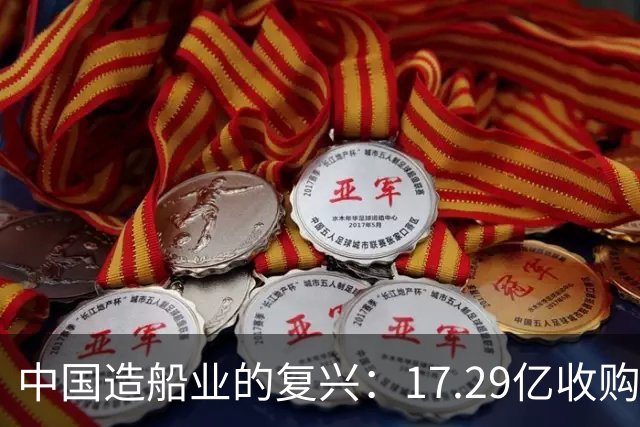 中国造船业的复兴：17.29亿收购案的成功与趋势